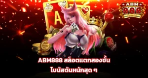 ABM888 สล็อตแตกสองชั้น โบนัสดันหนักสุดๆ